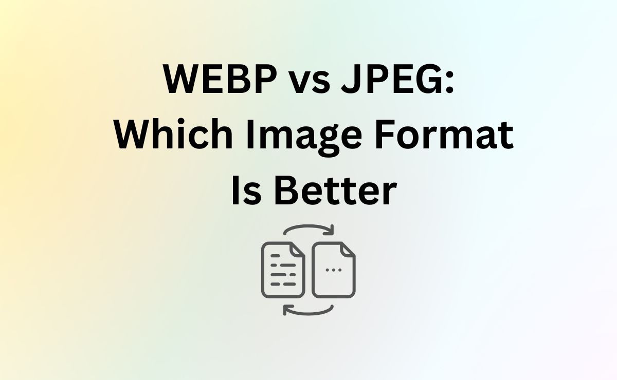 WEBP vs JPEG: Which Image Format Is Better for Speed and Quality